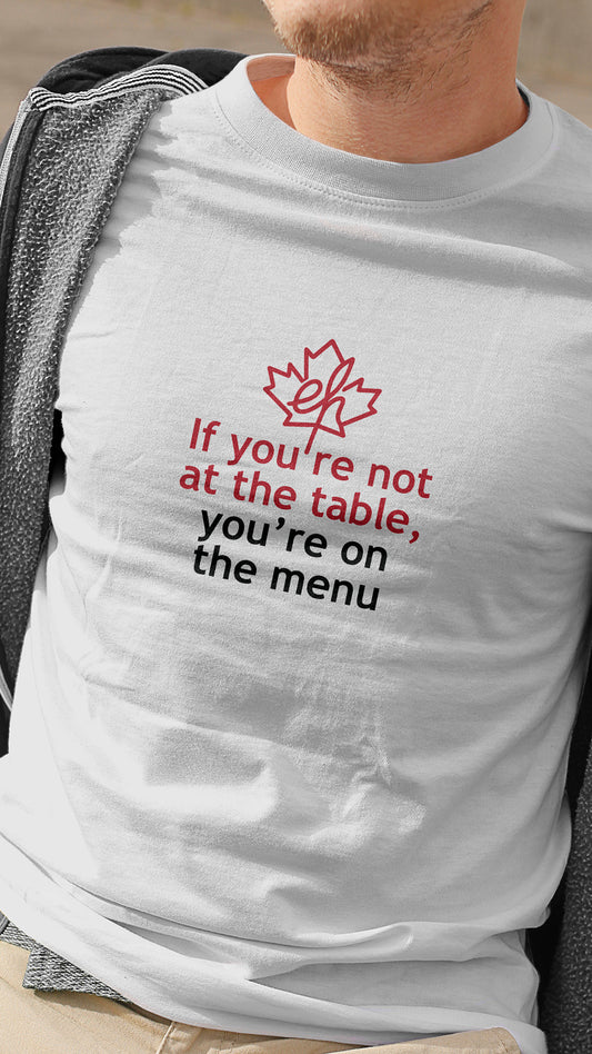 Eh Leaf - If you're not at the table, you're on the menu (unisex)